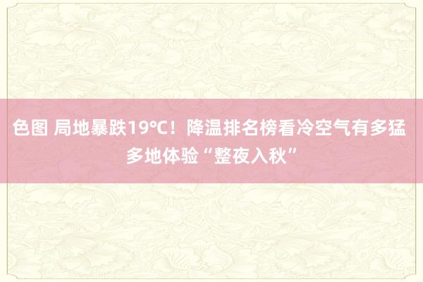 色图 局地暴跌19℃！降温排名榜看冷空气有多猛 多地体验“整夜入秋”