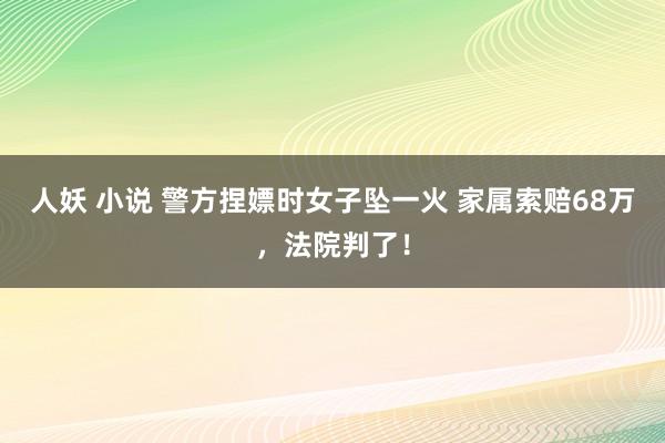 人妖 小说 警方捏嫖时女子坠一火 家属索赔68万，法院判了！